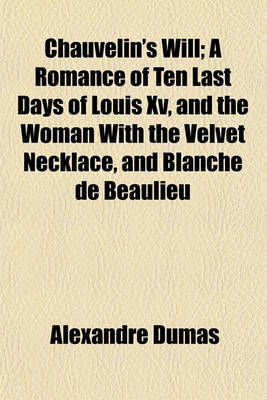 Book cover for Chauvelin's Will; A Romance of Ten Last Days of Louis XV, and the Woman with the Velvet Necklace, and Blanche de Beaulieu