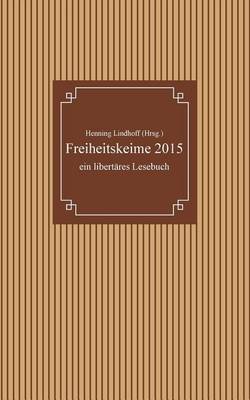 Book cover for Freiheitskeime 2015: Ein Libertares Lesebuch