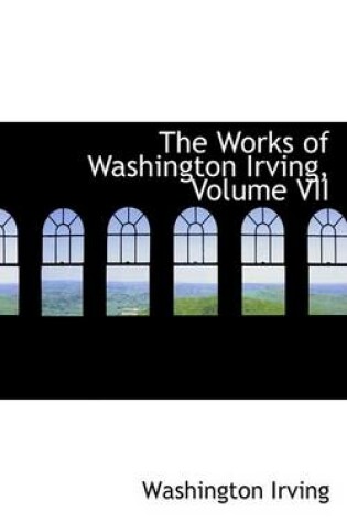 Cover of The Works of Washington Irving, Volume VII