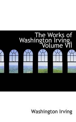 Book cover for The Works of Washington Irving, Volume VII