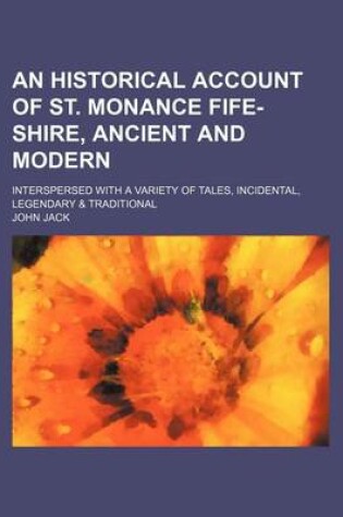 Cover of An Historical Account of St. Monance Fife-Shire, Ancient and Modern; Interspersed with a Variety of Tales, Incidental, Legendary & Traditional