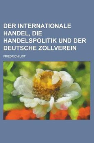 Cover of Der Internationale Handel, Die Handelspolitik Und Der Deutsche Zollverein
