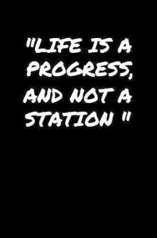 Cover of Life Is A Progress and Not A Station�