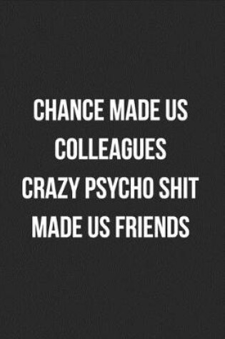 Cover of Chance Made Us Colleagues Crazy Psycho Shit Made Us Friends