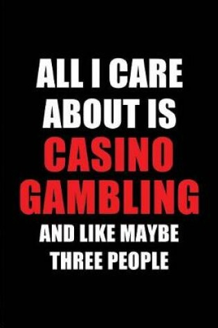 Cover of All I Care about Is Casino Gambling and Like Maybe Three People