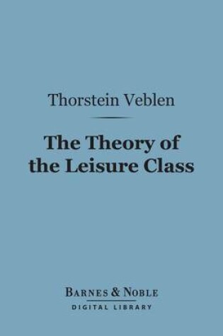 Cover of The Theory of the Leisure Class (Barnes & Noble Digital Library)