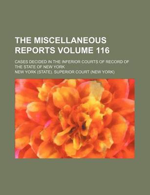 Book cover for The Miscellaneous Reports Volume 116; Cases Decided in the Inferior Courts of Record of the State of New York