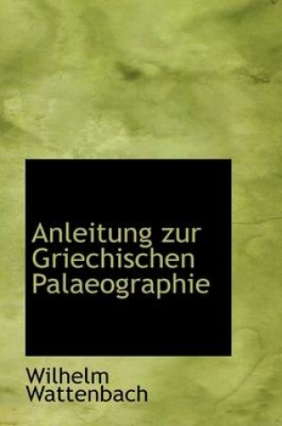 Cover of Anleitung Zur Griechischen Palaeographie