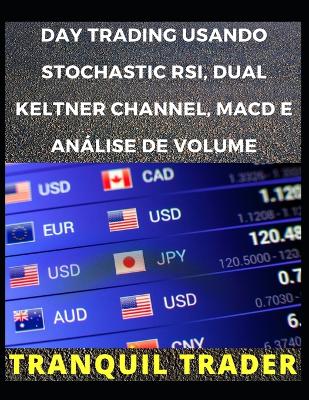 Book cover for Day Trading Usando Stochastic Rsi, Dual Keltner Channel, Macd E Análise de Volume