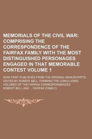 Cover of Memorials of the Civil War Volume 1; Comprising the Correspondence of the Fairfax Family with the Most Distinguished Personages Engaged in That Memorable Contest. Now First Published from the Original Manuscripts. Edited by Robert Bell. Forming the Concl